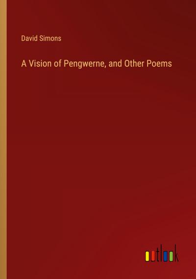 A Vision of Pengwerne, and Other Poems