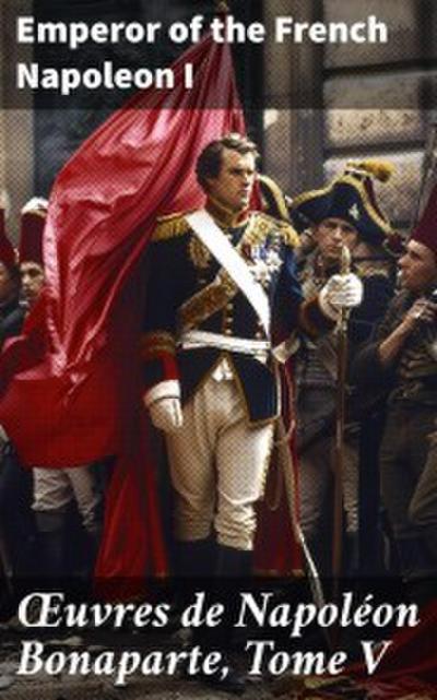 OEuvres de Napoléon Bonaparte, Tome V