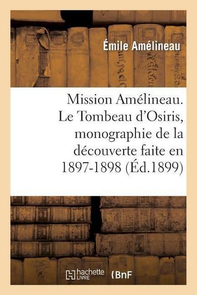 Mission Amélineau. Le Tombeau d’Osiris, Monographie de la Découverte Faite En 1897-1898