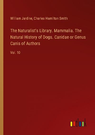 The Naturalist’s Library. Mammalia. The Natural History of Dogs. Canidae or Genus Canis of Authors