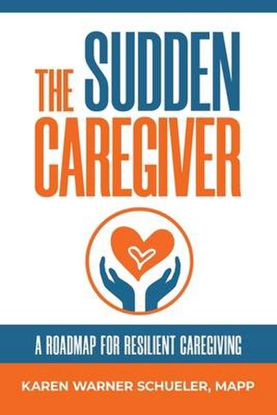 The Sudden Caregiver: A Roadmap For Resilient Caregiving