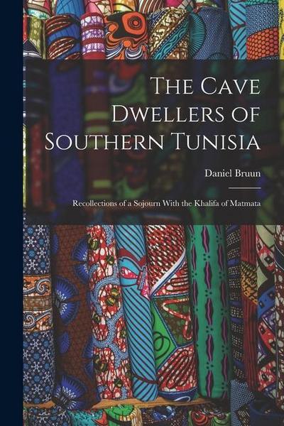 The Cave Dwellers of Southern Tunisia: Recollections of a Sojourn With the Khalifa of Matmata