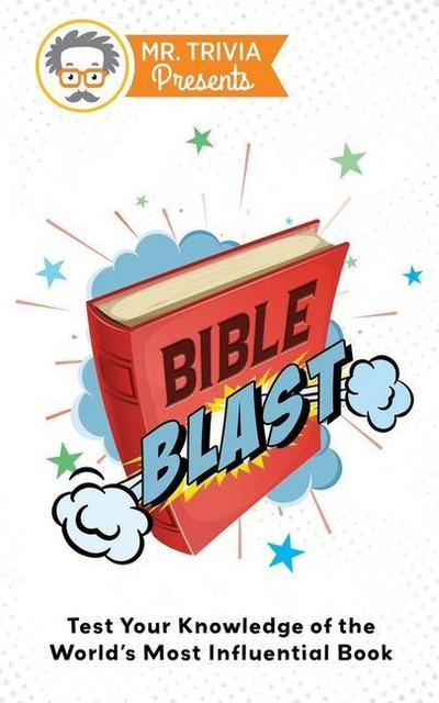 Mr. Trivia Presents: Bible Blast: Test Your Knowledge of the World’s Most Influential Book