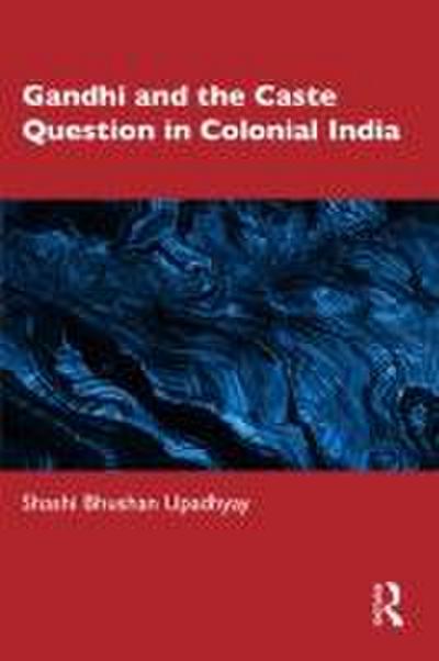 Gandhi and the Caste Question in Colonial India