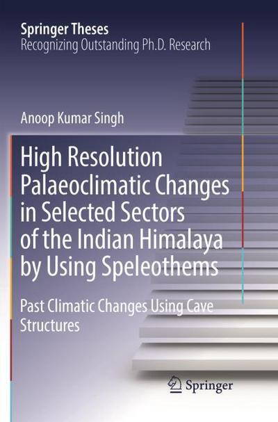 High Resolution Palaeoclimatic Changes in Selected Sectors of the Indian Himalaya by Using Speleothems