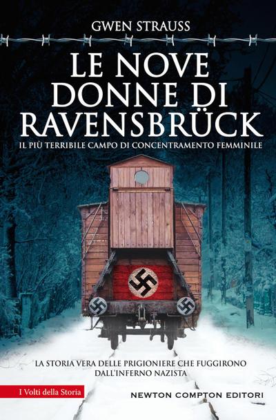 Le nove donne di Ravensbrück. Il più terribile campo di concentramento femminile. La storia vera delle prigioniere che fuggirono dall’inferno nazista
