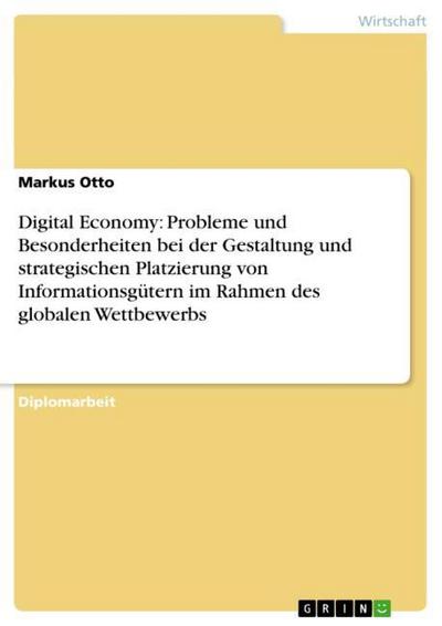 Digital Economy: Probleme und Besonderheiten bei der Gestaltung und strategischen Platzierung von Informationsgütern im Rahmen des globalen Wettbewerbs