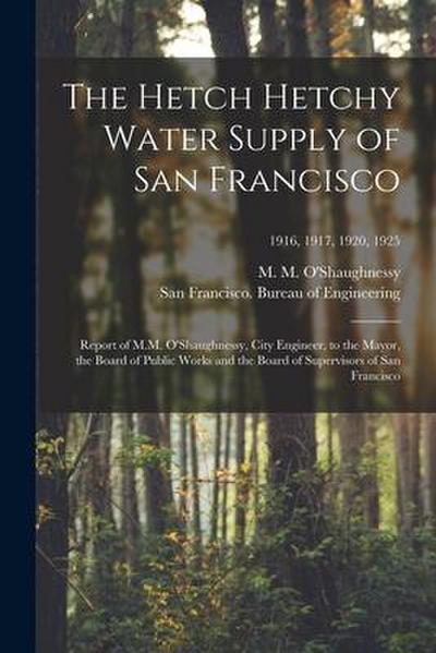 The Hetch Hetchy Water Supply of San Francisco: Report of M.M. O’Shaughnessy, City Engineer, to the Mayor, the Board of Public Works and the Board of