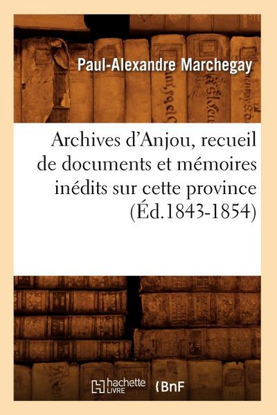 Archives d’Anjou, Recueil de Documents Et Mémoires Inédits Sur Cette Province (Éd.1843-1854)