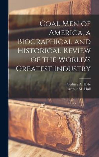 Coal men of America, a Biographical and Historical Review of the World’s Greatest Industry