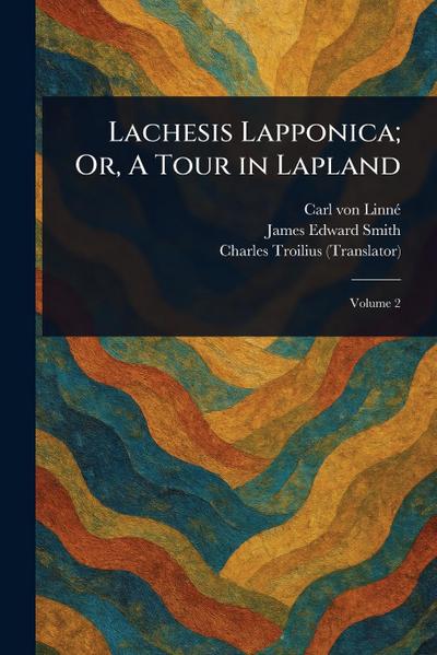 Lachesis Lapponica; Or, A Tour in Lapland