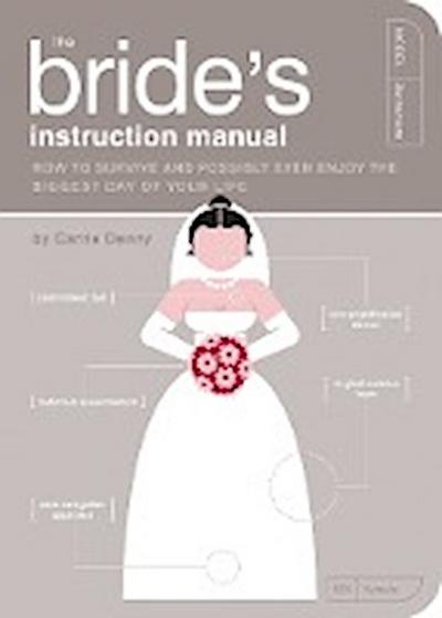 The Bride’s Instruction Manual: How to Survive and Possibly Even Enjoy the Biggest Day of Your Life