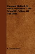 Caruso’s Method Of Voice Production - The Scientific Culture Of The Voice
