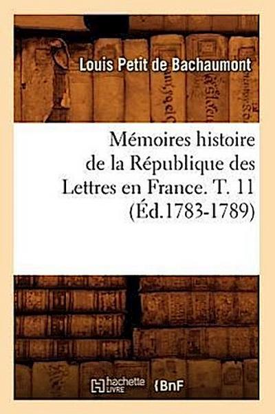 Mémoires Histoire de la République Des Lettres En France. T. 11 (Éd.1783-1789)