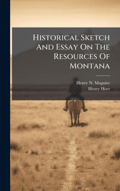 Historical Sketch And Essay On The Resources Of Montana
