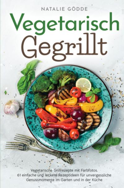 Vegetarisch Gegrillt: Vegetarische Grillrezepte mit Farbfotos
