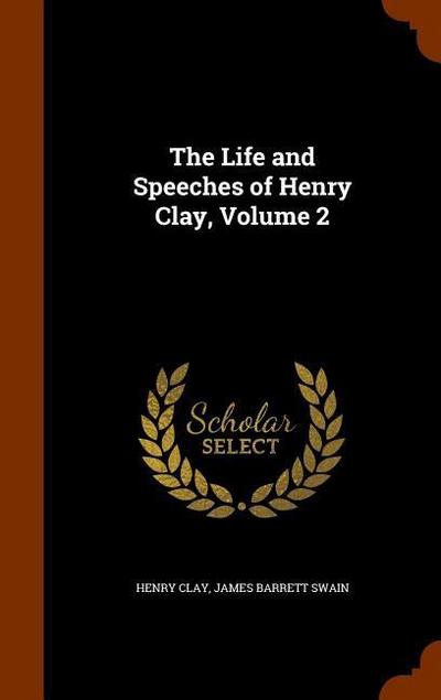 The Life and Speeches of Henry Clay, Volume 2
