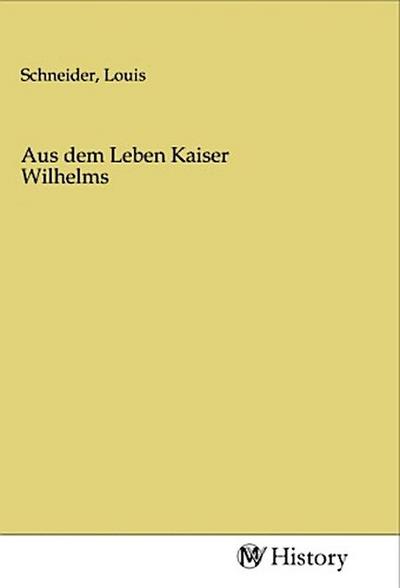 Aus dem Leben Kaiser Wilhelms