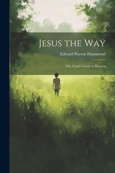 Jesus the Way: The Child’s Guide to Heaven