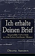 Ich erhalte Deinen Brief: Ausgewählte Liebesbriefe aus den Federn berühmter Männer