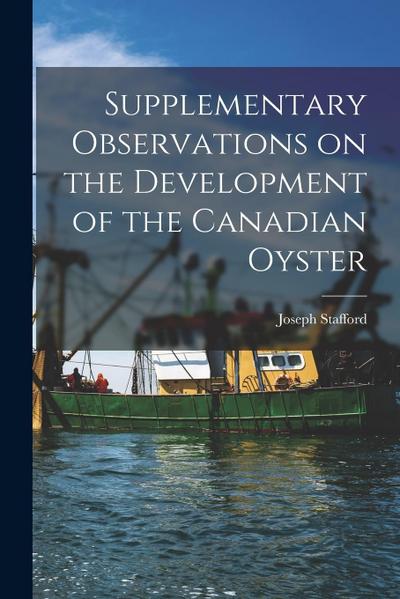 Supplementary Observations on the Development of the Canadian Oyster [microform]