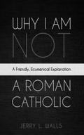 Why I Am Not a Roman Catholic