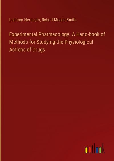 Experimental Pharmacology. A Hand-book of Methods for Studying the Physiological Actions of Drugs