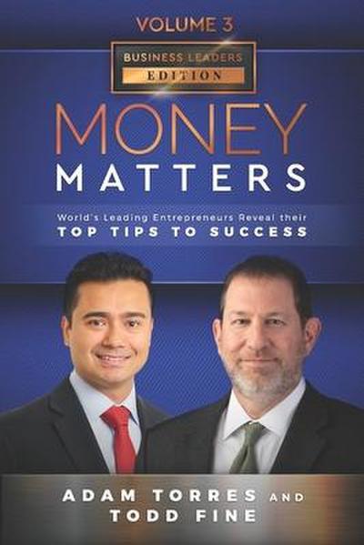 Money Matters: World’s Leading Entrepreneurs Reveal Their Top Tips To Success (Business Leaders Vol.3 - Edition 3)