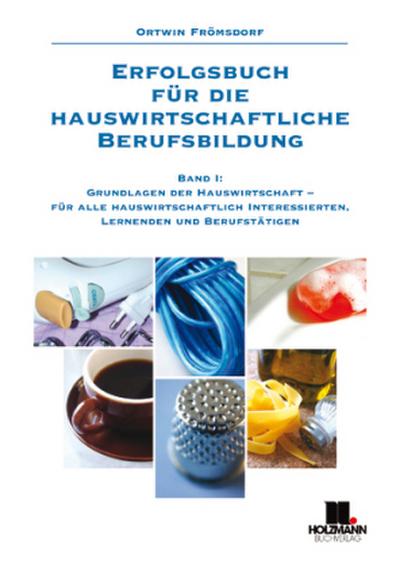 Erfolgsbuch für die hauswirtschaftliche Berufsbildung / Grundlagen der Hauswirtschaft - für alle hauswirtschaftlich Interessierten, Lernenden und Berufstätigen. Bd.1