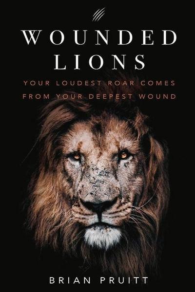 Wounded Lions: Your Loudest Roar, Comes from Your Deepest Wounds
