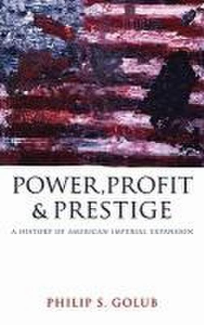 Power, Profit and Prestige: A History of American Imperial Expansion