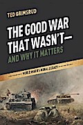 The Good War That Wasn’t—and Why It Matters