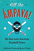Kill the Ámpaya!  The Best Latin American Baseball Fiction