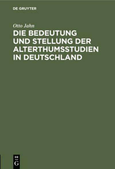 Die Bedeutung und Stellung der Alterthumsstudien in Deutschland