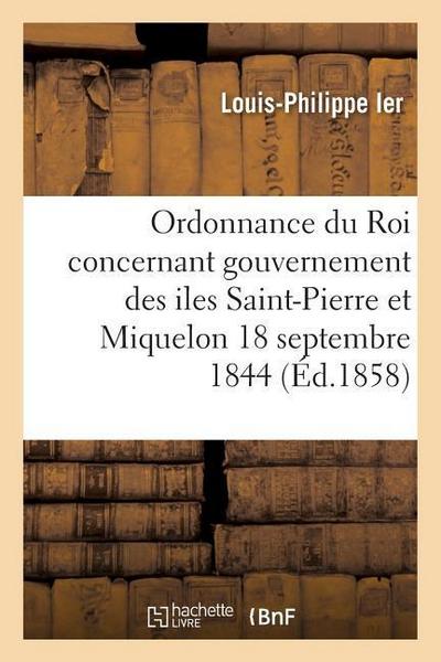 Ordonnance Du Roi Concernant Le Gouvernement Des Iles Saint-Pierre Et Miquelon 18 Septembre 1844