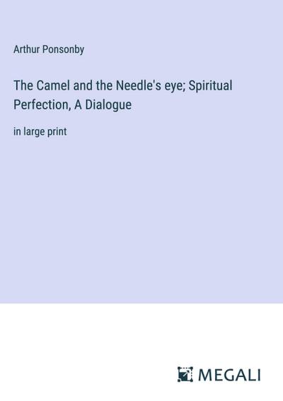 The Camel and the Needle’s eye; Spiritual Perfection, A Dialogue