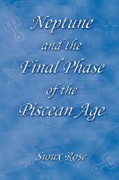 Neptune and the Final Phase of the Piscean Age - Sioux Rose