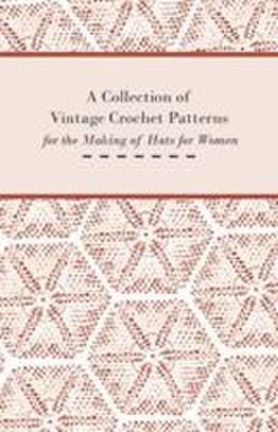 A Collection of Vintage Crochet Patterns for the Making of Hats for Women