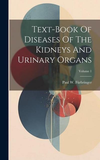 Text-book Of Diseases Of The Kidneys And Urinary Organs; Volume 1
