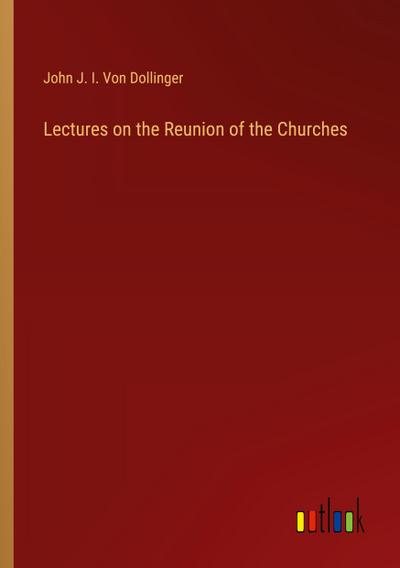 Lectures on the Reunion of the Churches