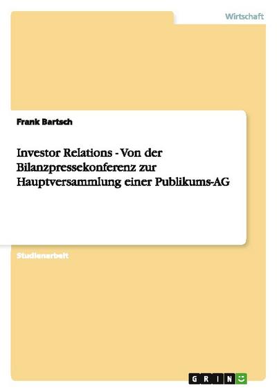 Investor Relations - Von der Bilanzpressekonferenz zur Hauptversammlung einer Publikums-AG