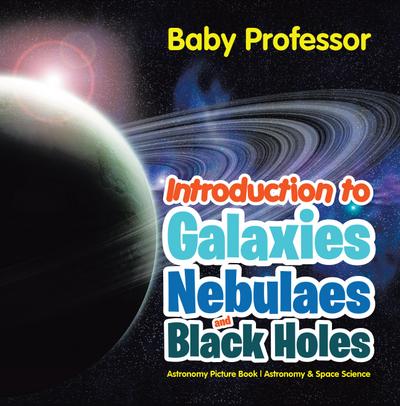 Introduction to Galaxies, Nebulaes and Black Holes Astronomy Picture Book | Astronomy & Space Science
