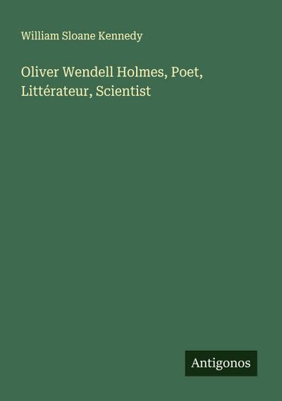 Oliver Wendell Holmes, Poet, Littérateur, Scientist