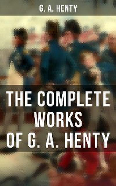 The Complete Works of G. A. Henty
