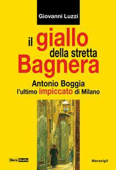 Il giallo della stretta Bagnera. Antonio Boggia l’ultimo impiccato di Milano