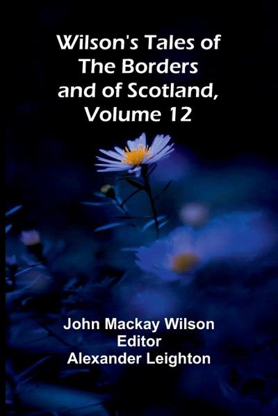 Wilson’s Tales of the Borders and of Scotland, Volume 12
