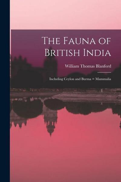The Fauna of British India: Including Ceylon and Burma = Mammalia