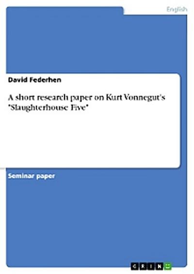 A short research paper on Kurt Vonnegut’s "Slaughterhouse Five"