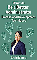 50 Ways to Be a Better Administrator: Professional Development Techniques