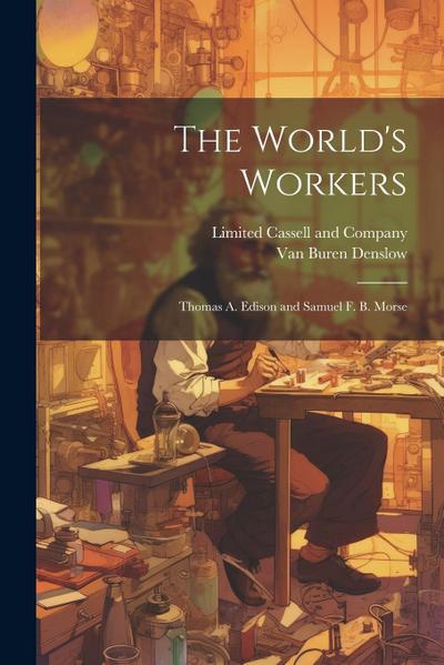 The World’s Workers; Thomas A. Edison and Samuel F. B. Morse